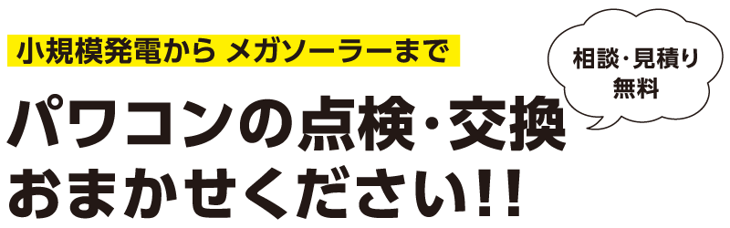 小規模発電から メガソーラーまでパワコンの点検・交換おまかせください！！ 相談・見積り無料